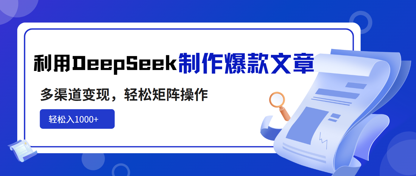 利用DeepSeek制作爆款文章，多渠道變現(xiàn)，輕松矩陣操作，輕松日入1000+