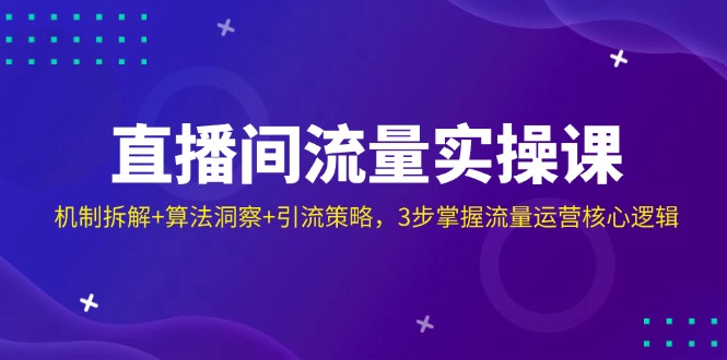 直播間流量實操課：機制拆解+算法洞察+引流策略，3步掌握流量運營核心邏輯