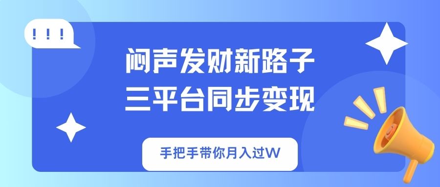 悶聲發(fā)財(cái)新路子！三平臺(tái)同步變現(xiàn)，手把手帶你月入過(guò)W