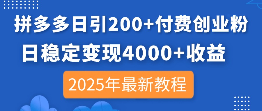 拼多多日引200+付費(fèi)創(chuàng)業(yè)粉，日穩(wěn)定變現(xiàn)4000+收益，2025年最新教程