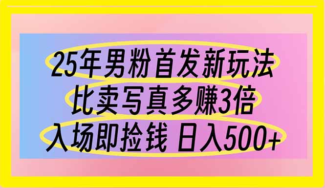25年男粉首發(fā)新玩法 比賣寫真賺的更多 入場即撿錢 日入500