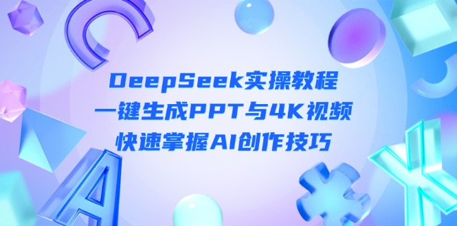 DeepSeek入門實操教程：一鍵生成PPT與4K視頻，快速掌握AI創(chuàng)作技巧