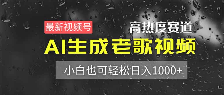 最新視頻號高熱度賽道！AI生成老歌視頻，小白也可輕松日入1000+