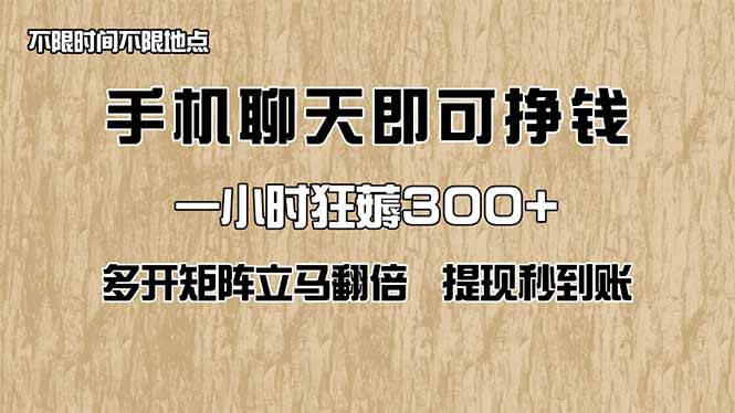 手機(jī)聊天即可賺錢(qián)，一小時(shí)狂薅300+！多開(kāi)矩陣立馬翻倍，提現(xiàn)秒到賬！（…