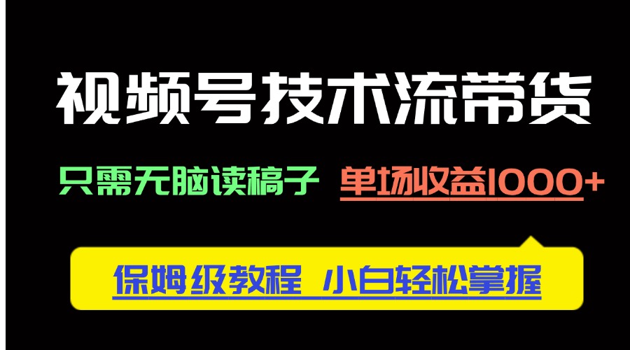 視頻號技術(shù)流帶貨，只需無腦讀稿子，單場收益1000+ 保姆級教程，小白輕…