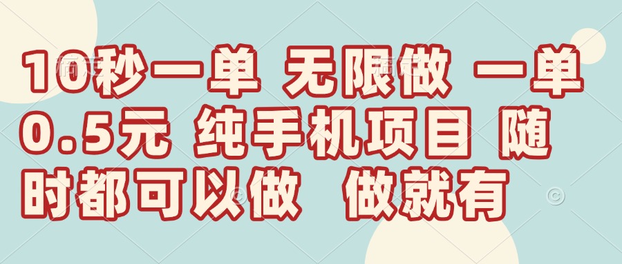 10秒鐘一單，一單5毛錢到手，無限做，做就有，一天輕松日入300+