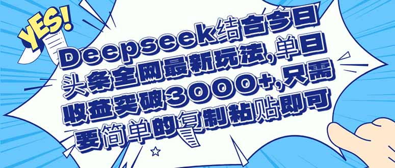 Deepseek結(jié)合今日頭條全網(wǎng)最新玩法，單日收益突破3000+，只需要簡單的…