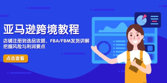 亞馬遜跨境教程，店鋪?zhàn)?cè)到選品攻略，F(xiàn)BA/FBM發(fā)貨講解，把握風(fēng)險(xiǎn)與利潤(rùn)