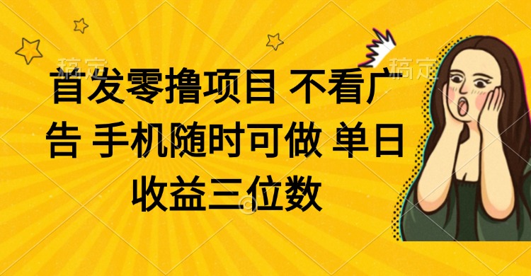 零擼項目 不看廣告 手機隨時可做 單日收益三位數(shù)
