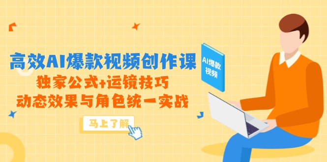 高效AI爆款視頻創(chuàng)作課，獨(dú)家公式+運(yùn)鏡技巧，動(dòng)態(tài)效果與角色統(tǒng)一實(shí)戰(zhàn)