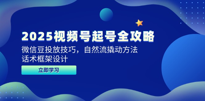 2025視頻號起號全攻略，微信豆投放技巧，自然流撬動(dòng)方法，話術(shù)框架設(shè)計(jì)