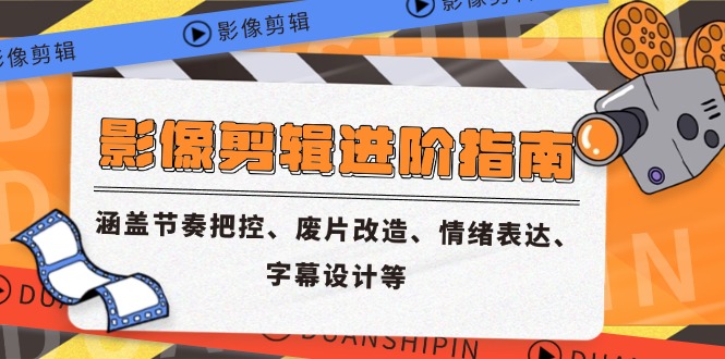 影像剪輯進階指南，涵蓋節(jié)奏把控、廢片改造、情緒表達、字幕設計等