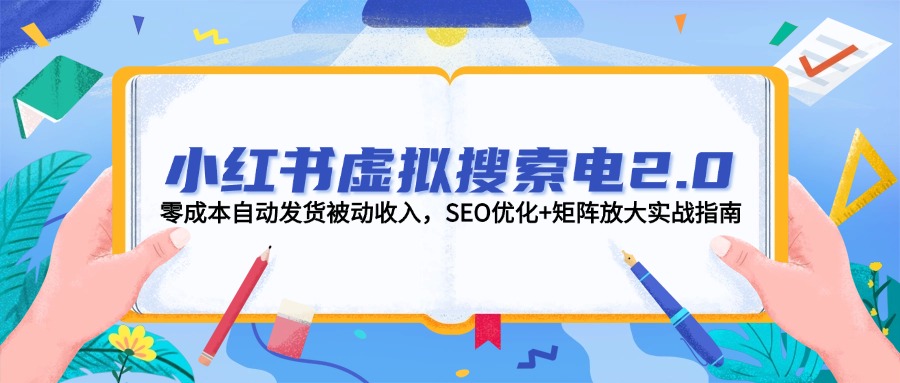 小紅書虛擬搜索電2.0，零成本自動發(fā)貨被動收入，SEO優(yōu)化+矩陣放大實戰(zhàn)指南