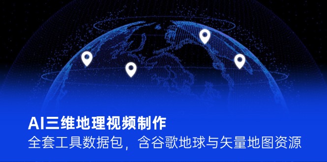 AI三維地理視頻制作，全套工具數(shù)據(jù)包，含谷歌地球與矢量地圖資源