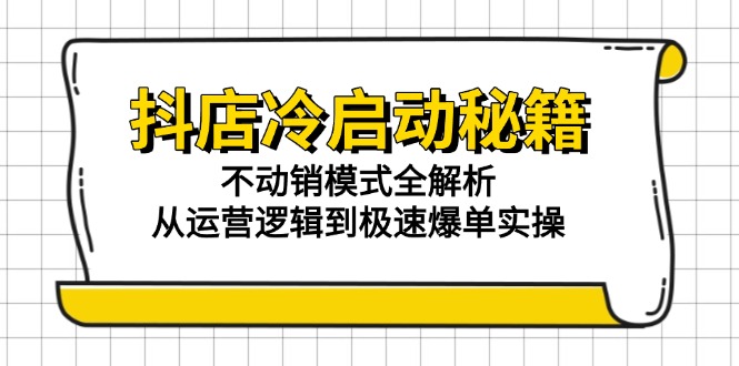 抖店冷啟動(dòng)秘籍：不動(dòng)銷(xiāo)模式全解析，從運(yùn)營(yíng)邏輯到極速爆單實(shí)操