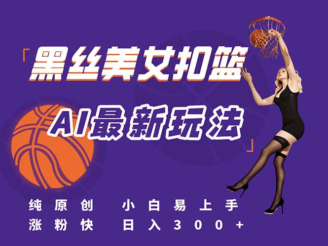 最新AI生成美女扣籃視頻，純原創(chuàng)，小白輕松上手掌握流量秘籍，日入300+