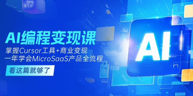 AI編程變現(xiàn)課：掌握Cursor工具+商業(yè)變現(xiàn)，一年學(xué)會(huì)MicroSaaS產(chǎn)品全流程