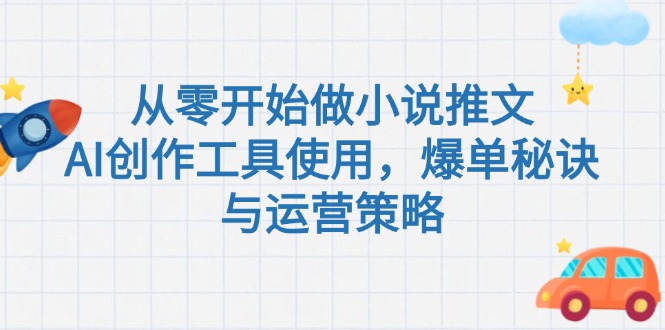 從零開始做小說(shuō)推文，AI創(chuàng)作工具使用，爆單秘訣與運(yùn)營(yíng)策略