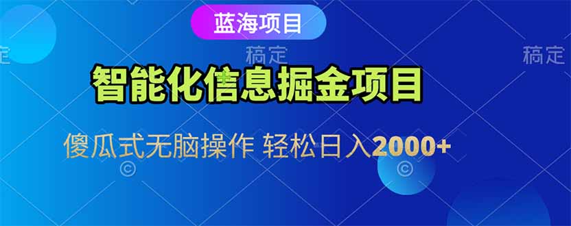 智能化信息藍(lán)海掘金項(xiàng)目 傻瓜式無腦操作 輕松日入2000+